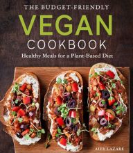 [PDF/Kindle] The Budget-Friendly Vegan Cookbook: Healthy Meals for a Plant-Based Diet by Ally Lazare