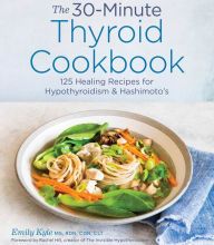 Download PDF The 30-Minute Thyroid Cookbook: 125 Healing Recipes for Hypothyroidism and Hashimoto's