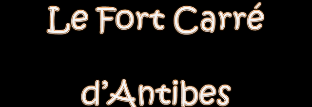 Le Fort Carré d'Antibes