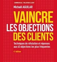 [download pdf] Vaincre les objections des clients - 4e éd.  - Techniques de réfutation et réponses aux 60 objections les plus fréquentes