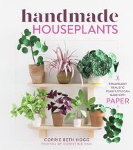 Download Pdf Handmade Houseplants: Remarkably Realistic Plants You Can Make with Paper