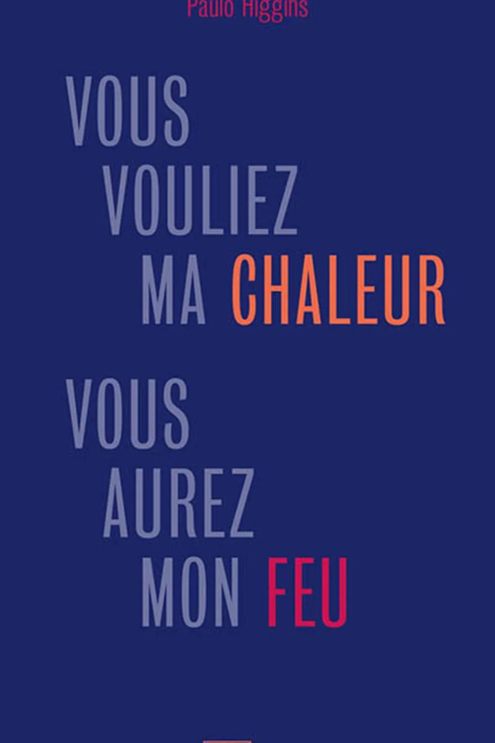 Vous vouliez ma chaleur, vous aurez mon feu ≡ Paulo Higgins