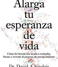 Online Read Ebook Alarga tu esperanza de vida: Como la ciencia nos ayuda a controlar, frenar y revertir el proceso de envejecimiento / Lifespan: Why We Age - and Why We Don't