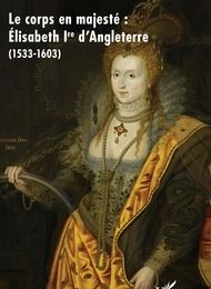 DOWNLOAD [PDF] {EPUB} Le corps en majesté : Elisabeth Ire d'Angleterre (1533-1603)