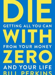 DOWNLOAD [PDF] {EPUB} Die with Zero: Getting All You Can from Your Money and Your Life