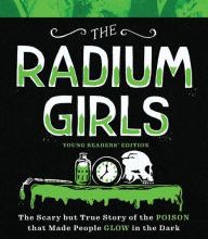 Download Pdf The Radium Girls: Young Readers' Edition: The Scary but True Story of the Poison that Made People Glow in the Dark