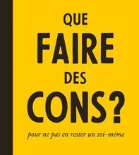 Download Pdf Que faire des cons ?  - Pour ne pas en rester un soi-même