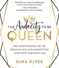 [PDF] The Audacity to Be Queen: The Unapologetic Art of Dreaming Big and Manifesting Your Most Fabulous Life by Gina DeVee