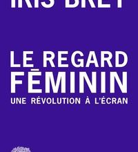 Livres à télécharger gratuitement google Le regard féminin  - Une révolution à l'écran ePub DJVU RTF