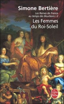 Les Reines de France au Temps des Bourbons, tome 2, Les Femmes du Roi-Soleil ; Simone Bertière