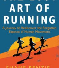 [PDF/Kindle] The Lost Art of Running: A Journey to Rediscover the Forgotten Essence of Human Movement by Shane Benzie, Tim Major