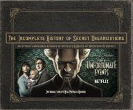 Ebook mobile download free The Incomplete History of Secret Organizations: An Utterly Unreliable Account of Netflix's A Series of Unfortunate Events 9780316451826 by Joe Tracz, Neil Patrick Harris Eng