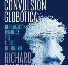 Libro de descarga de audio mp3 LA CONVULSIÓN GLOBÓTICA: ROBÓTICA, GLOBALIZACIÓN Y EL FUTURO DEL TRABAJO 9788494933189 de RICHARD BALDWIN en español