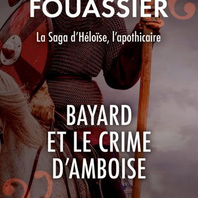 La saga d'Héloïse l'apothicaire, tome 1, Bayard et le crime d'Amboise ; Eric Fouassier 