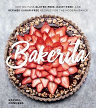 [Pdf/ePub] Bakerita: 100+ No-Fuss Gluten-Free, Dairy-Free, and Refined Sugar-Free Recipes for the Modern Baker by Rachel Conners download ebook