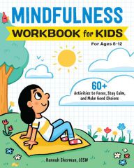 [Pdf/ePub] Mindfulness Workbook for Kids: 60+ Activities to Focus, Stay Calm, and Make Good Choices by Hannah Sherman download ebook