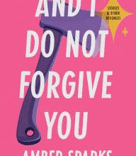 Free ebook downloads for kindle touch And I Do Not Forgive You: Stories and Other Revenges by Amber Sparks