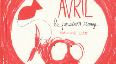 Avril le poisson rouge / Marjolaine Leray
