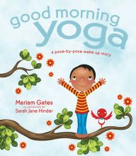 [Pdf/ePub] Good Morning Yoga: A Pose-by-Pose Wake Up Story by Mariam Gates, Sarah Jane Hinder download ebook