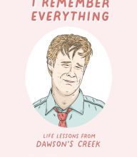 DOWNLOADS I Remember Everything: Life Lessons from Dawson's Creek