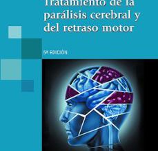 TRATAMIENTO DE LA PARÁLISIS CEREBRAL Y DEL RETRADO MOTOR. 5ª EDICIÓN leer pdf