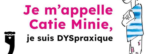 Je m'appelle Catie Minie, je suis DYSpraxique