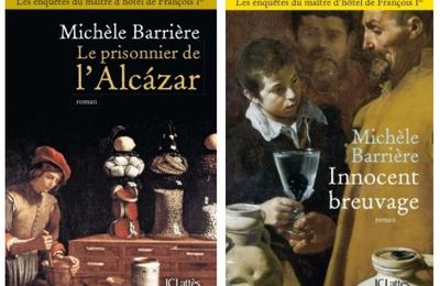Les enquêtes de Quentin du Mesnil maître d'hôtel de François Ier, tomes 3 et 4, Le prisonnier de l'Alcazar et Innocent Breuvage ; Michèle Barrière