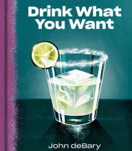 Download electronic textbooks Drink What You Want: The Subjective Guide to Making Objectively Delicious Cocktails 9780525575771 English version