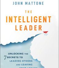 French ebooks download The Intelligent Leader: Unlocking the 7 Secrets to Leading Others and Leaving Your Legacy by John Mattone MOBI English version