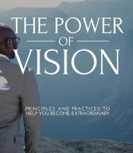 Download PDF The Power of Vision: Principles and Practices to Help You Become Extraordinary