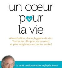 Online Read Ebook Un coeur pour la vie  - Alimentation, stress, hygiène de vie... Toutes les clés pour vivre mieux et plus longtemps en bonne santé !