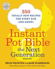 [PDF/Kindle] Instant Pot Bible: The Next Generation: 350 Totally New Recipes for Every Size and Model by Bruce Weinstein, Mark Scarbrough