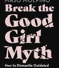 {pdf download} Break the Good Girl Myth: How to Dismantle Outdated Rules, Unleash Your Power, and Design a More Purposeful Life