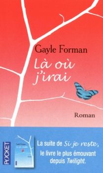 Si Je Reste, tome 2, Là où J'irai ; Gayle Forman 