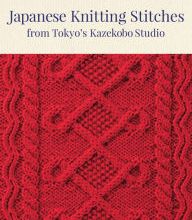 {pdf download} Japanese Knitting Stitches from Tokyo's Kazekobo Studio: A Dictionary of 200 Stitch Patterns by Yoko Hatta