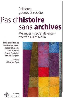 Pas d’histoire sans archives. Mélanges « secret défense » offerts à Gilles Morin