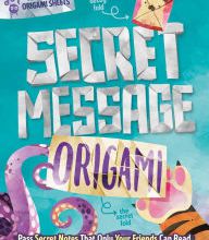 Download free google books mac Secret Message Origami: Pass Secret Notes That Only Your Friends Can Read! (with 120 Origami Sheets)