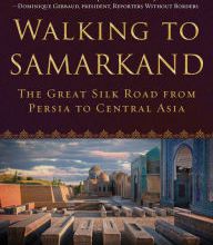 Download PDF Walking to Samarkand: The Great Silk Road from Persia to Central Asia