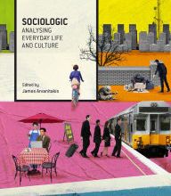 [PDF] Sociologic: Analysing Everyday Life and Culture by James Arvanitakis