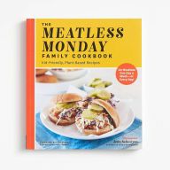 DOWNLOADS The Meatless Monday Family Cookbook: Kid-Friendly, Plant-Based Recipes [Go Meatless One Day a Week--or Every Day!]