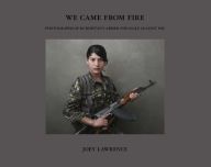 Free mp3 ebook downloads We Came From Fire: Photographs of Kurdistan's Armed Struggle Against ISIS by Joey L.