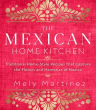 DOWNLOAD [PDF] {EPUB} The Mexican Home Kitchen: Traditional Home-Style Recipes That Capture the Flavors and Memories of Mexico