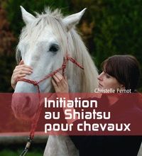 Téléchargez des livres gratuits en pdf Initiation au shiatsu pour chevaux  - Le pouvoir de toucher FB2 par Christelle Pernot