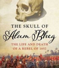 Download new books pdf The Skull of Alum Bheg: The Life and Death of a Rebel of 1857