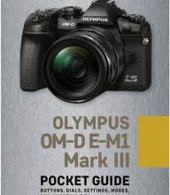 [download pdf] Olympus OM-D E-M1 Mark III: Pocket Guide: Buttons, Dials, Settings, Modes, and Shooting Tips