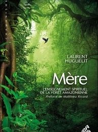 Meilleurs ebooks disponibles en téléchargement gratuit Mère  - L'enseignement spirituel de la forêt amazonienne ePub par Laurent Huguelit (French Edition) 9782845941915