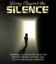 [PDF/Kindle] Living Beyond the Silence: Learning to Overcome Selective Mutism, Severe Shyness, and Other Childhood Anxieties by Gaye James