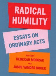 [download pdf] Radical Humility: Essays on Ordinary Acts