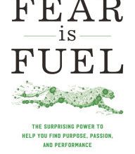 [PDF] Fear Is Fuel: The Surprising Power to Help You Find Purpose, Passion, and Performance by Patrick Sweeney