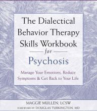 [PDF] The Dialectical Behavior Therapy Skills Workbook for Psychosis: Manage Your Emotions, Reduce Symptoms, and Get Back to Your Life download